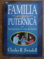 Charles R. Swindoll - Familia puternica sau intelepciunea in viata de familie