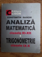 Constantin Raischi - Analiza matematica clasele XI-XII, trigonometrie clasele IX-X 