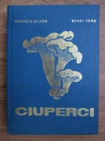 Eugenia Eliade, Mihai Toma - Ciuperci. Mic atlas