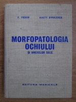 Anticariat: F. Fodor, Arety Dinulescu - Morfopatologia ochiului si anexelor sale