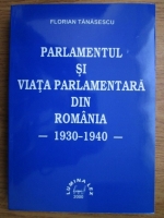 Florian Tanasescu - Parlamentul si viata parlamentara din Romania 1930-1940