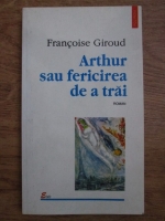 Francoise Giroud - Arthur sau fericirea de a trai