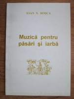 Ioan N. Rosca - Muzica pentru pasari si iarba