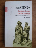 Irfan Orga - Portretul unei familii turcesti. O poveste din Istanbulul de altadata