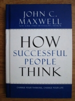 John C. Maxwell - How successful people think. Change your thinking change your life
