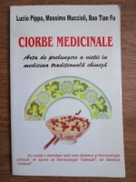 Lucio Pippa, Massimo Muccioli, Bao Tian Fu - Ciorbe medicinale, arta de prelungire a vietii in medicina traditionala chineza