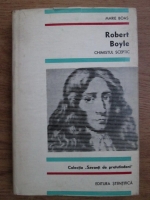 Marie Boas - Robert Boyle. Chimistul sceptic