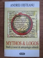 Andrei Oisteanu - Mythos si Logos, studii si eseuri de antropologie culturala