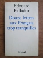 Edouard Balladur - Douze lettres aux francais trop tranquilles