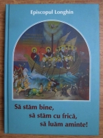 Anticariat: Episcopul Longhin - Sa stam bine, sa stam cu frica, sa luam aminte! 