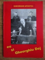 Gheorghe Apostol - Eu si Gheorghiu Dej