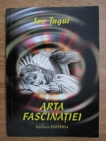 Anticariat: Ion Tugui - Arta fascinatiei