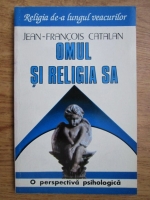 Jean Francois Catalan - Omul si religia sa. O perspectiva psihologica