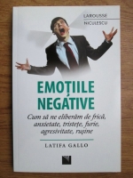 Anticariat: Latifa Gallo - Emotiile negative. Cum sa ne eliberam de frica, anxietate, tristete, furie, agresivitate, rusine