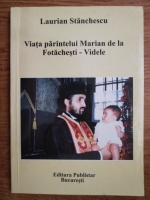 Laurian Stanchescu - Viata parintelui Marian de la Fotachesti-Videle