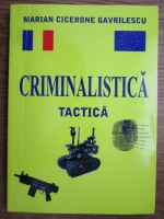 Marian Cicerone Gavrilescu - Criminalistica tactica