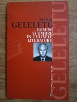 Mihai Geleletu - Lumini si umbre in culisele literaturii