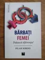 Anticariat: Pilar Sordo - Barbati, femei. Traiasca diferenta!
