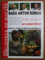 Anticariat: Radu Anton Roman - Biblioteca de bucate. Volumul 1: Hop si noi pe papa-mond