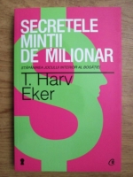 Anticariat: T. Harv Eker - Secretele mintii de milionar. Stapanirea jocului interior al bogatiei