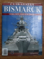 Cuirasatul Bismarck. Istoria, mitul, modelul de construit. Nr. 45