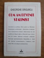 Gheorghe Grigurcu - Cum am devenit stalinist