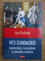 Ian Graham - Vieti scandaloase (curtezane, concubine si amante celebre)