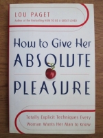 Lou Paget - How to give her absolute pleasure. Totally explicit techniques every woman wants her man to know