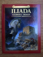 Miturile si legendele lumii: Iliada, razboiul troian