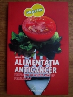 Anticariat: Anne Dufour - Alimentatia anticancer, peste 200 de retete pentru toate zilele
