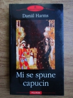 Anticariat: Daniil Harms - Mi se spune capucin. Proza, scenete, fragmente