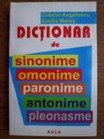 Anticariat: Gabriel Angelescu, Emilia Mares - Dictionar de sinonime, omonime, paronime, antonime, pleonasme