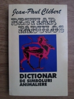 Jean Paul Clebert - Bestiar fabulos (dictionar de simboluri animaliere)