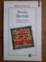 Mihail Neamtu - Povara libertatii. Antiteze, paradigme si biografii moderne