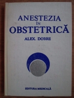 Anticariat: Alexandru Dobre - Anestezia in obstetrica