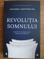 Anticariat: Arianna Huffington - Revolutia somnului. Cum sa iti schimbi viata noapte de noapte