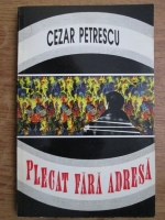 Anticariat: Cezar Petrescu - Plecat fara adresa