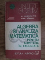 Anticariat: Constantin Ionescu Tiu, Liviu Pirsan - Algebra si analiza matematica pentru admitere in facultate