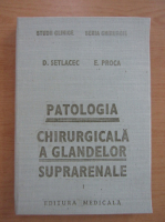 Anticariat: D. Setlacec, E. Proca - Patologia chirurgicala a glandelor suprarenale