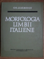 Anticariat: Gh. Lazarescu - Morfologia limbii italiene