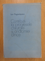Ion Fagarasanu - Contributii la progresele chirurgiei si anatomiei cinice