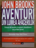 John Brooks - Aventuri din lumea afacerilor. Povesti de succes si esecuri rasunatoare de pe Wall Street