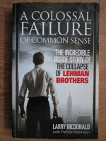 Larry McDonald - A colossal failure of common sense. The incredible inside story of the collapse of Lehman brothers