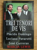 Marcia Lewis - Trei tenori de vis, Placido Domingo, Luciano Pavarotti, Jose Carreras
