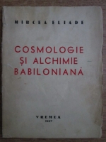 Mircea Eliade - Cosmologie si alchimie babiloniana (1937)