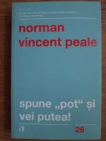 Norman Vincent Peale - Spune pot si vei putea!