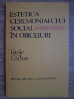 Vasile Golban - Estetica ceremonialului social in obiceiuri