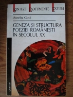 Anticariat: Aureliu Goci - Geneza si structura poeziei romanesti in secolul XX