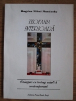 Bogdan Mihai Mandache - Teofania interioara. Dialoguri cu teologi catolici contemporani