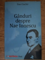 Dan Ciachir - Ganduri despre Nae Ionescu